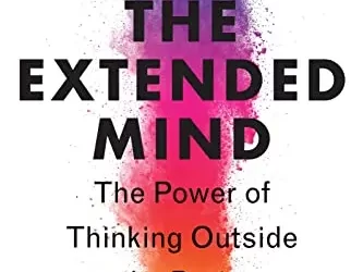 Extended Mind: The Power of Thinking Outside the Brain